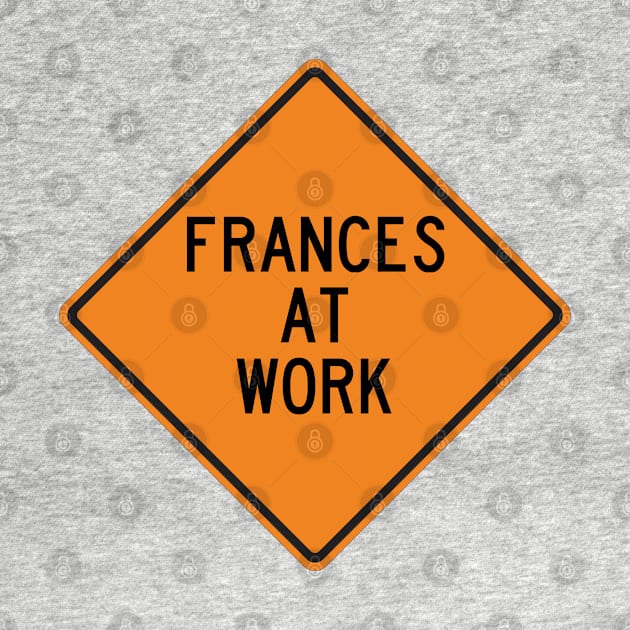 Frances at Work Funny Warning Sign by Wurmbo